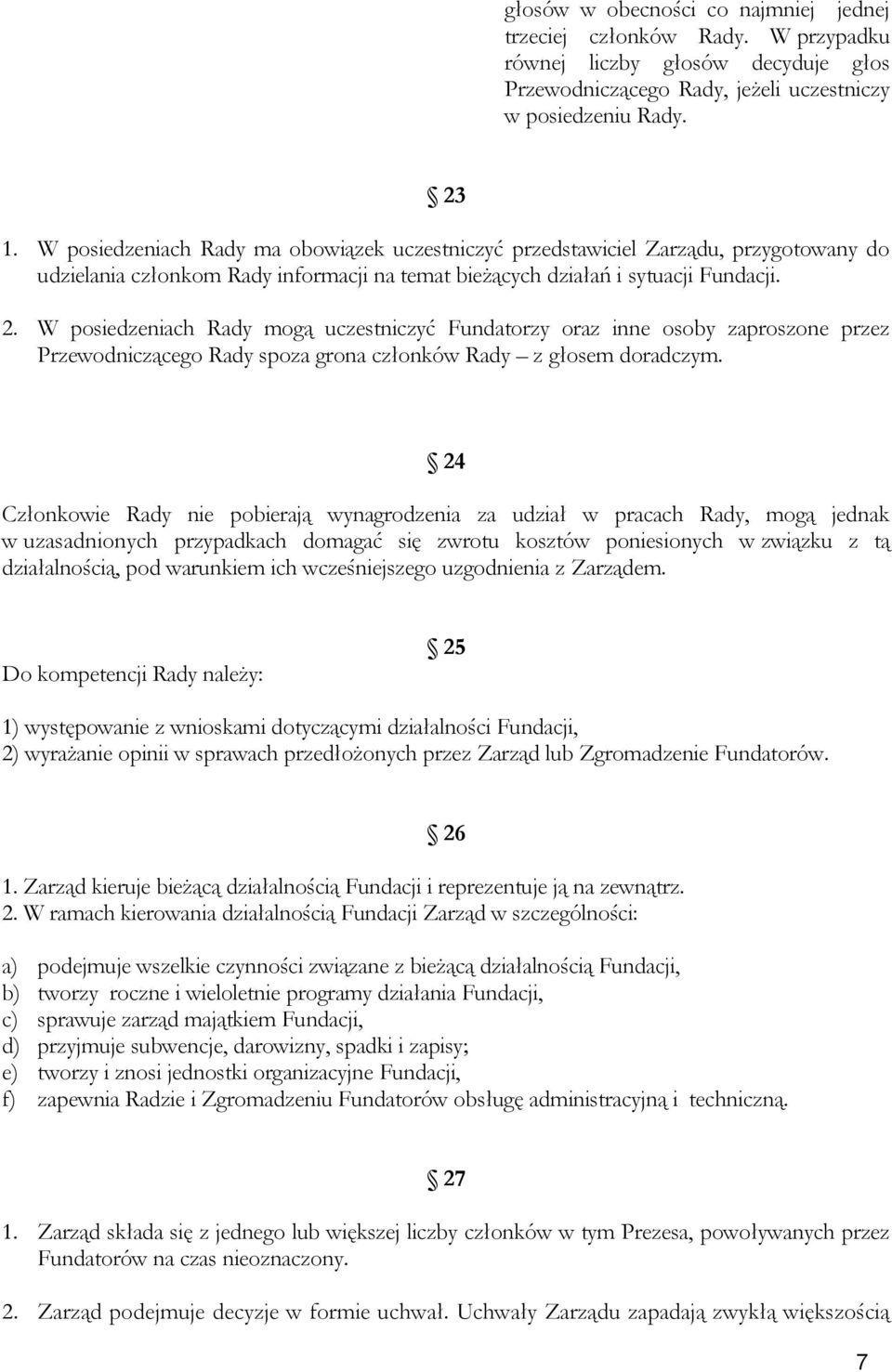 W posiedzeniach Rady mogą uczestniczyć Fundatorzy oraz inne osoby zaproszone przez Przewodniczącego Rady spoza grona członków Rady z głosem doradczym.