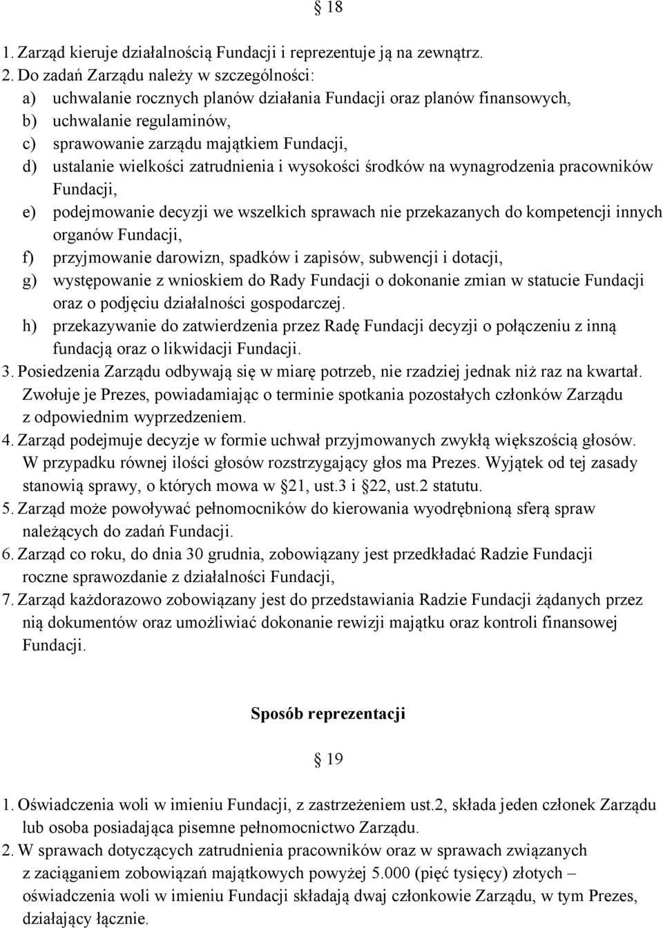 wielkości zatrudnienia i wysokości środków na wynagrodzenia pracowników Fundacji, e) podejmowanie decyzji we wszelkich sprawach nie przekazanych do kompetencji innych organów Fundacji, f)