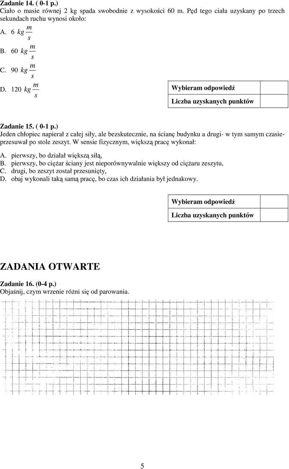 W enie fizyczny, więkzą pracę wykonał: A. pierwzy, bo działał więkzą iłą, B. pierwzy, bo cięŝar ściany jet nieporównywalnie więkzy od cięŝaru zezytu, C.