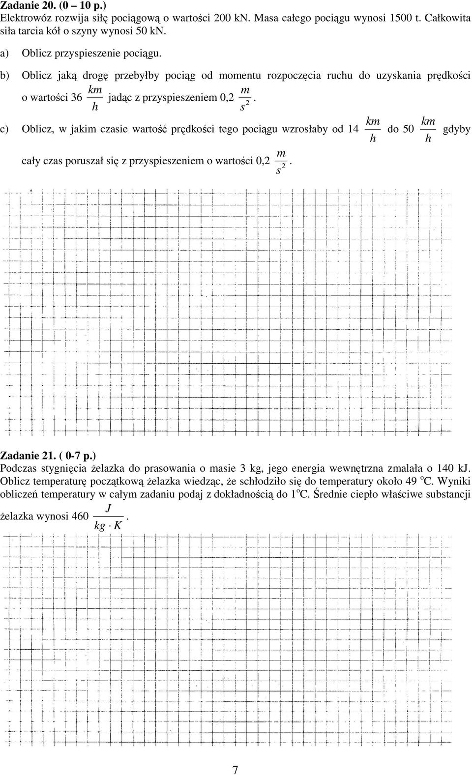 h c) Oblicz, w jaki czaie wartość prędkości tego pociągu wzrołaby od 14 k k do 50 gdyby h h cały cza poruzał ię z przypiezenie o wartości 0,2 2. Zadanie 21. ( 0-7 p.