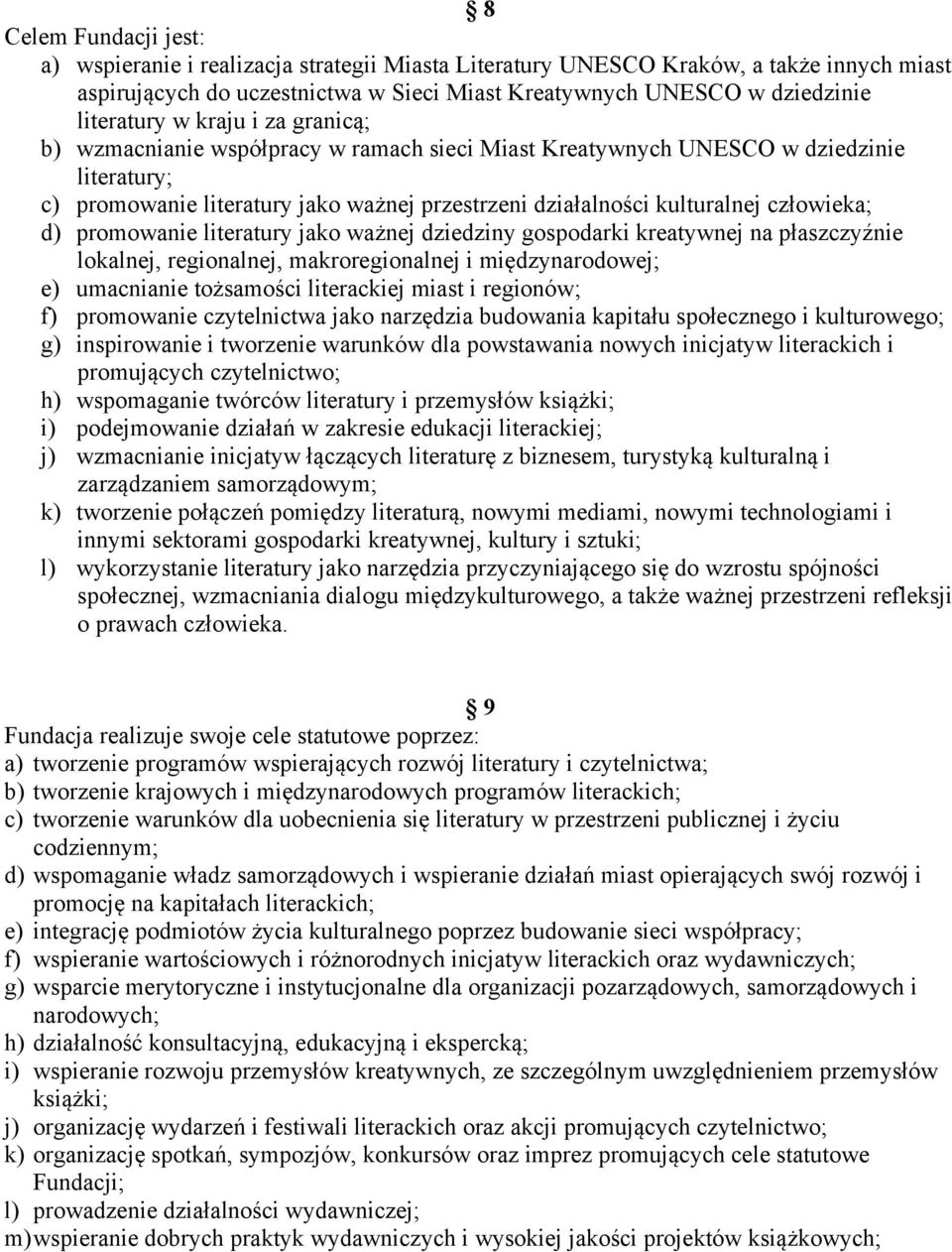 d) promowanie literatury jako ważnej dziedziny gospodarki kreatywnej na płaszczyźnie lokalnej, regionalnej, makroregionalnej i międzynarodowej; e) umacnianie tożsamości literackiej miast i regionów;