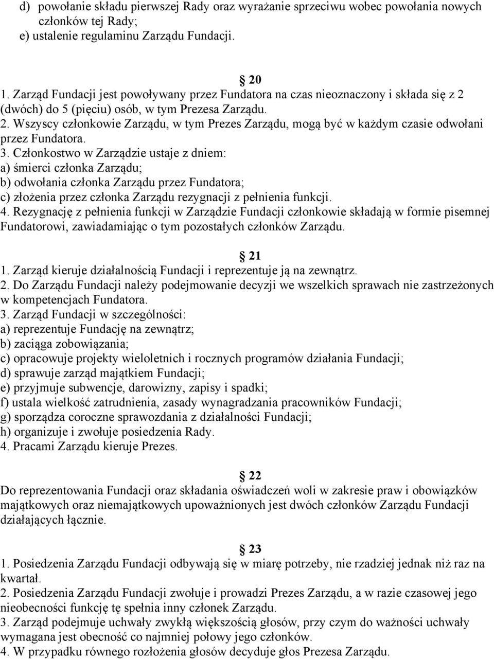 3. Członkostwo w Zarządzie ustaje z dniem: a) śmierci członka Zarządu; b) odwołania członka Zarządu przez Fundatora; c) złożenia przez członka Zarządu rezygnacji z pełnienia funkcji. 4.