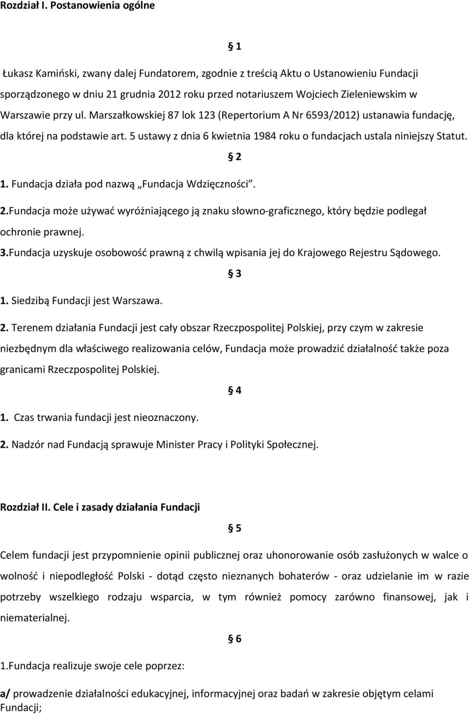 Warszawie przy ul. Marszałkowskiej 87 lok 123 (Repertorium A Nr 6593/2012) ustanawia fundację, dla której na podstawie art. 5 ustawy z dnia 6 kwietnia 1984 roku o fundacjach ustala niniejszy Statut.