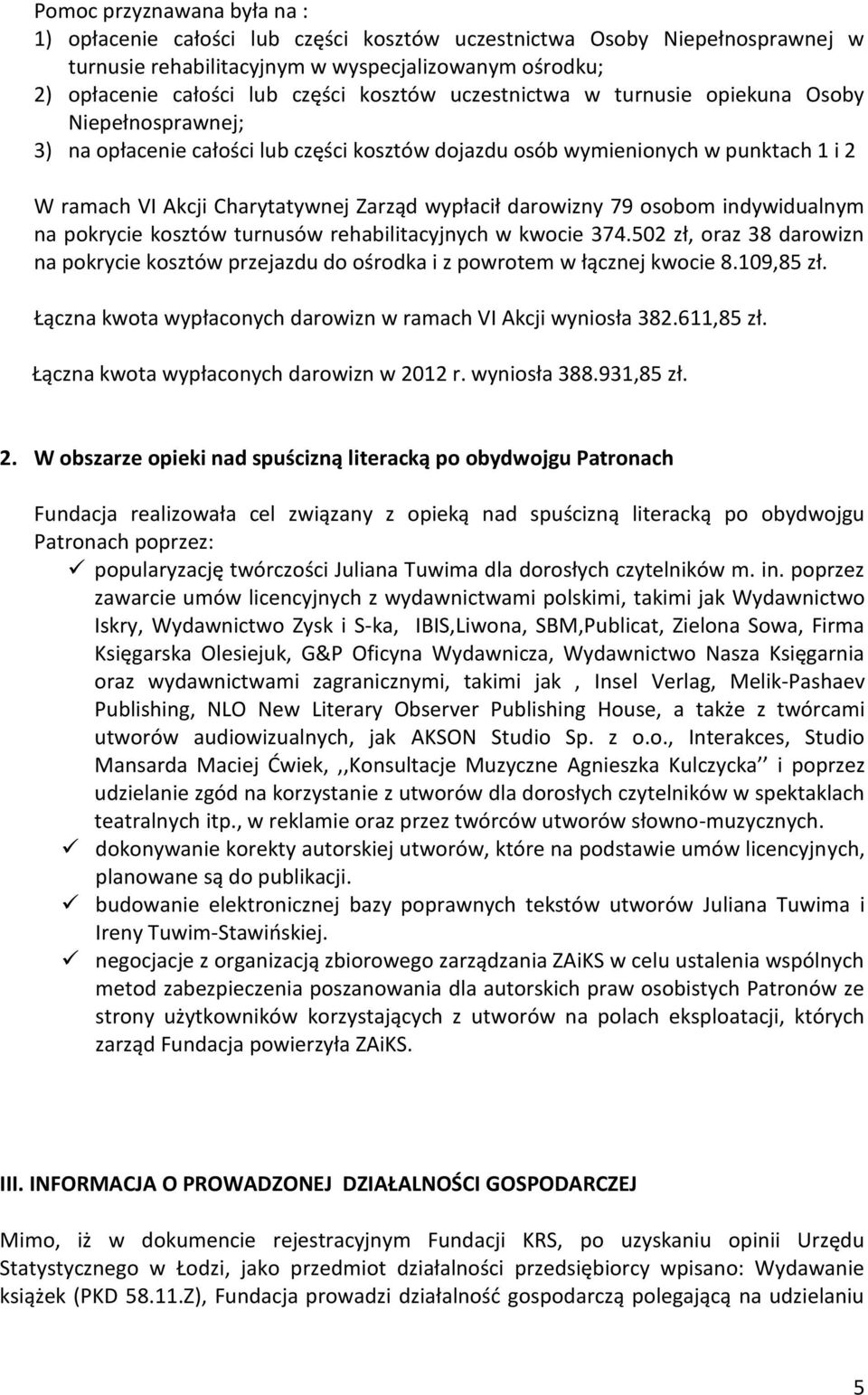 darowizny 79 osobom indywidualnym na pokrycie kosztów turnusów rehabilitacyjnych w kwocie 374.502 zł, oraz 38 darowizn na pokrycie kosztów przejazdu do ośrodka i z powrotem w łącznej kwocie 8.