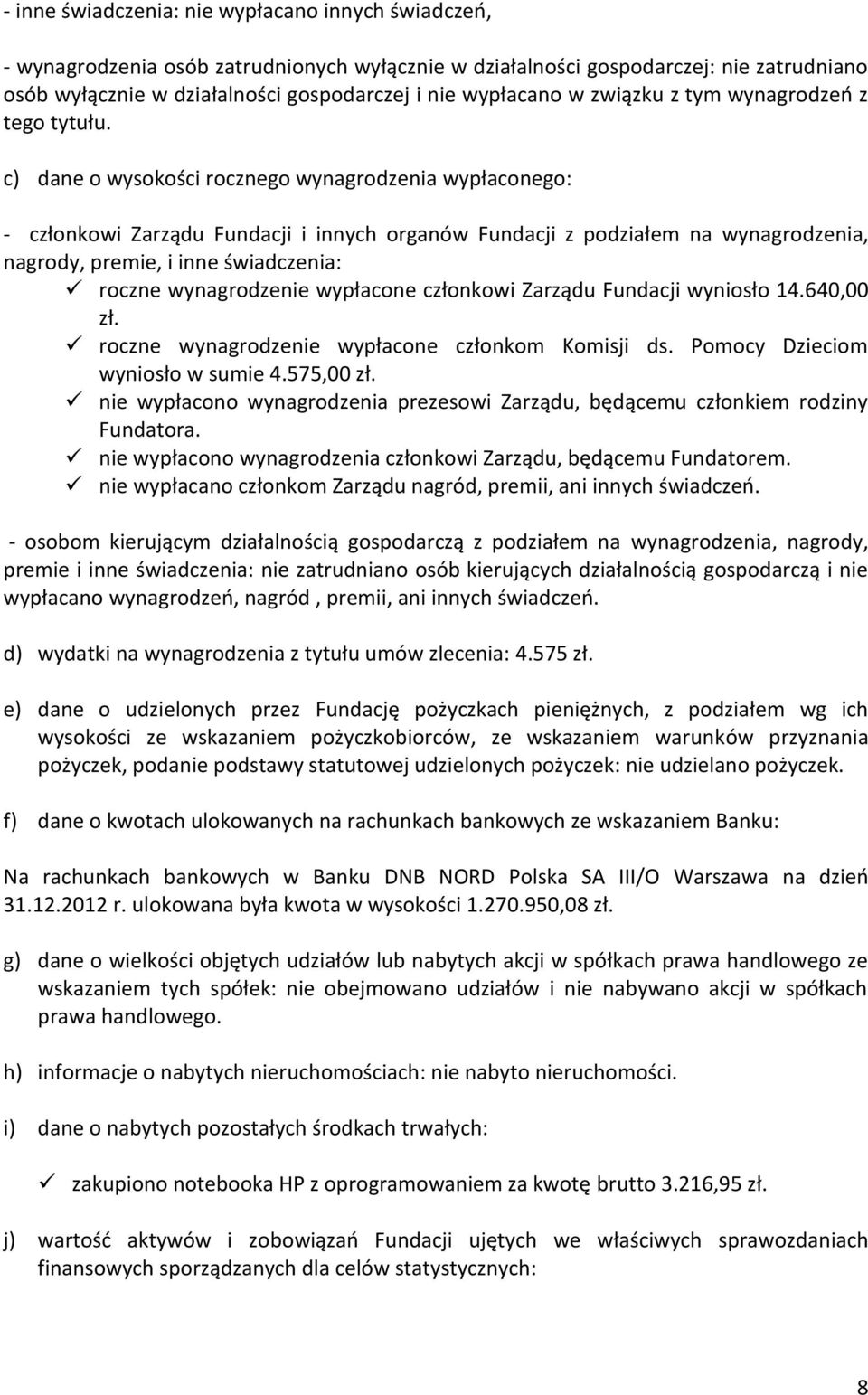 c) dane o wysokości rocznego wynagrodzenia wypłaconego: - członkowi Zarządu Fundacji i innych organów Fundacji z podziałem na wynagrodzenia, nagrody, premie, i inne świadczenia: roczne wynagrodzenie