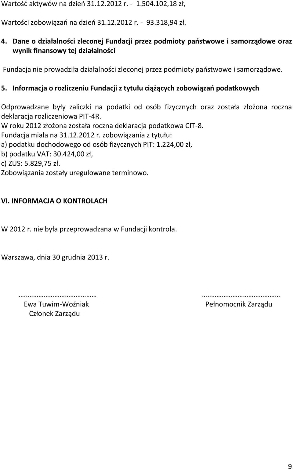 5. Informacja o rozliczeniu Fundacji z tytułu ciążących zobowiązań podatkowych Odprowadzane były zaliczki na podatki od osób fizycznych oraz została złożona roczna deklaracja rozliczeniowa PIT-4R.