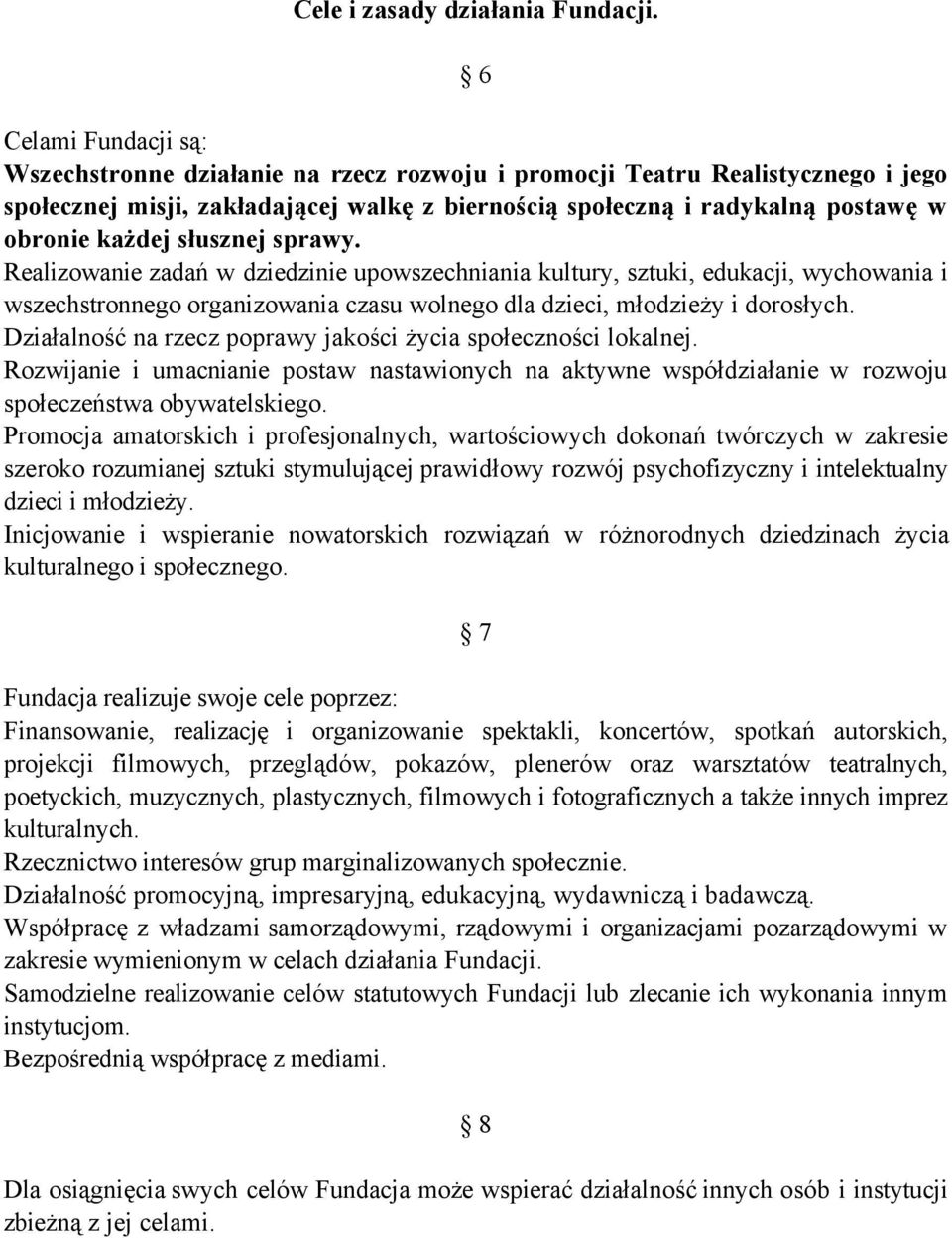 słusznej sprawy. Realizowanie zadań w dziedzinie upowszechniania kultury, sztuki, edukacji, wychowania i wszechstronnego organizowania czasu wolnego dla dzieci, młodzieży i dorosłych.