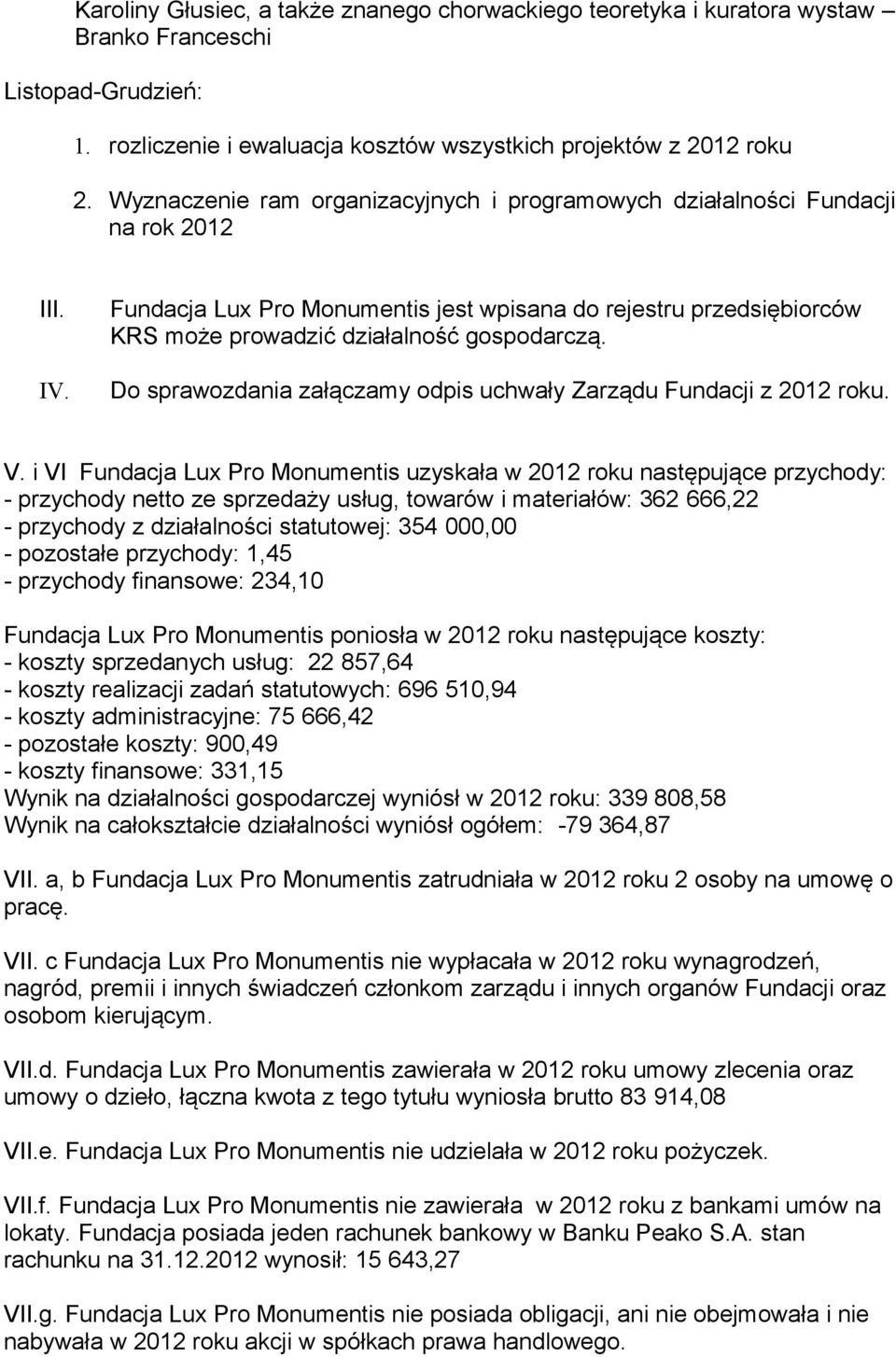 Fundacja Lux Pro Monumentis jest wpisana do rejestru przedsiębiorców KRS może prowadzić działalność gospodarczą. Do sprawozdania załączamy odpis uchwały Zarządu Fundacji z 2012 roku. V.