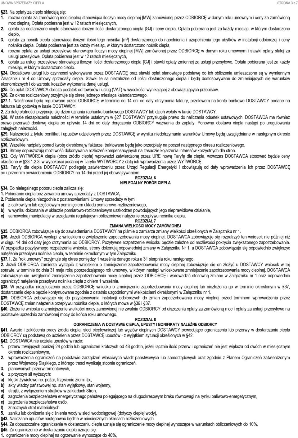 Opłata pobierana jest w 12 ratach miesięcznych, 2. opłata za dostarczone ciepło stanowiąca iloczyn ilości dostarczonego ciepła [GJ] i ceny ciepła.