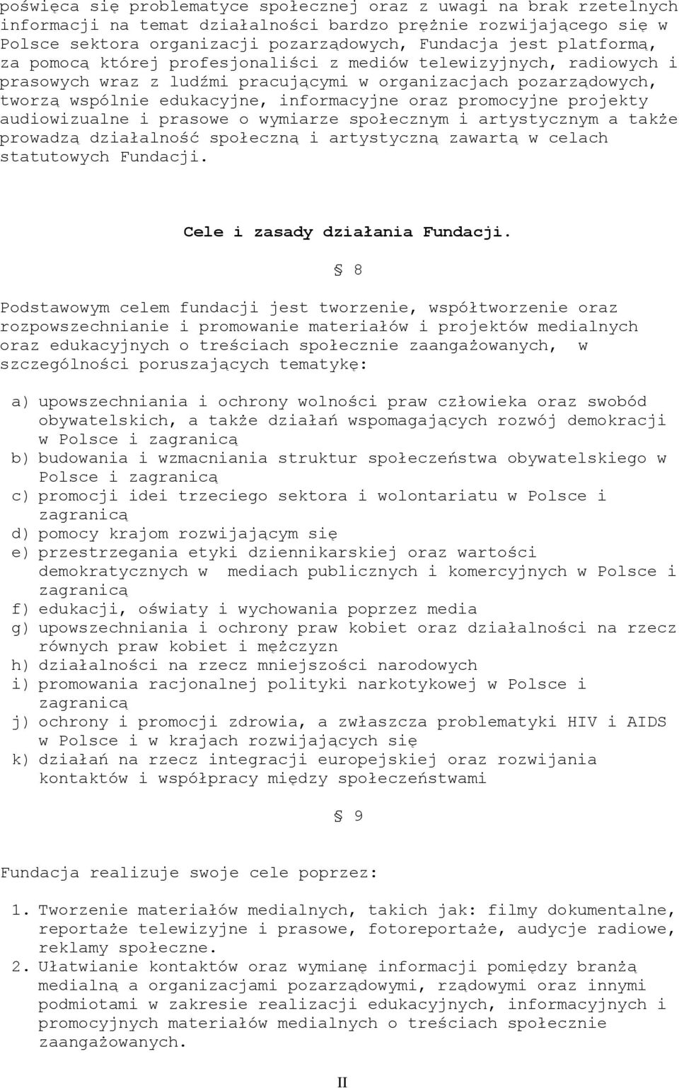 promocyjne projekty audiowizualne i prasowe o wymiarze społecznym i artystycznym a także prowadzą działalność społeczną i artystyczną zawartą w celach statutowych Fundacji.