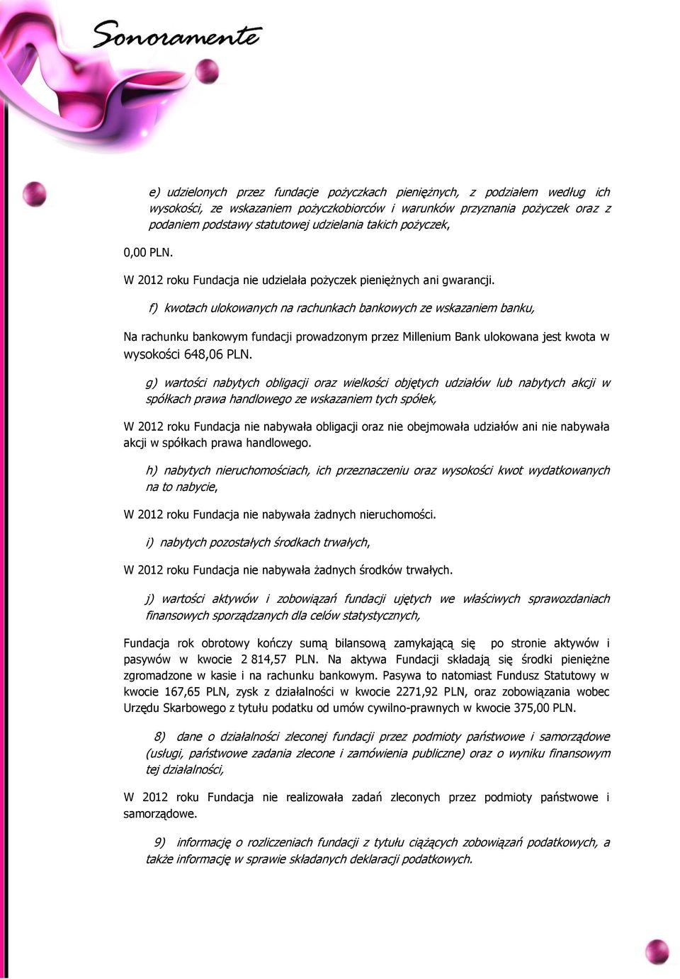 f) kwotach ulokowanych na rachunkach bankowych ze wskazaniem banku, Na rachunku bankowym fundacji prowadzonym przez Millenium Bank ulokowana jest kwota w wysokości 648,06 PLN.