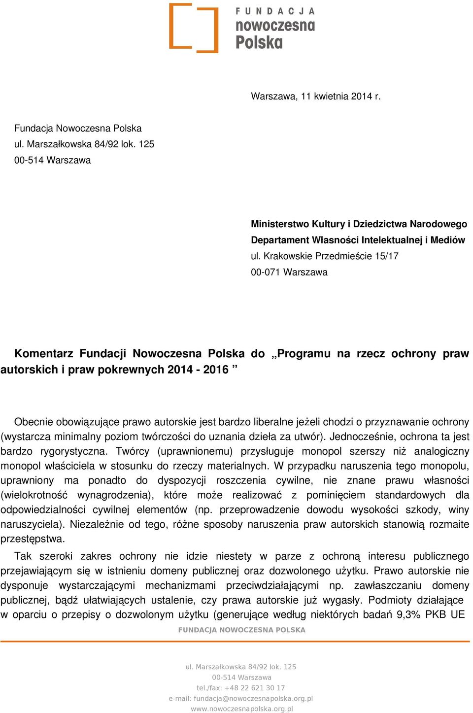 bardzo liberalne jeżeli chodzi o przyznawanie ochrony (wystarcza minimalny poziom twórczości do uznania dzieła za utwór). Jednocześnie, ochrona ta jest bardzo rygorystyczna.