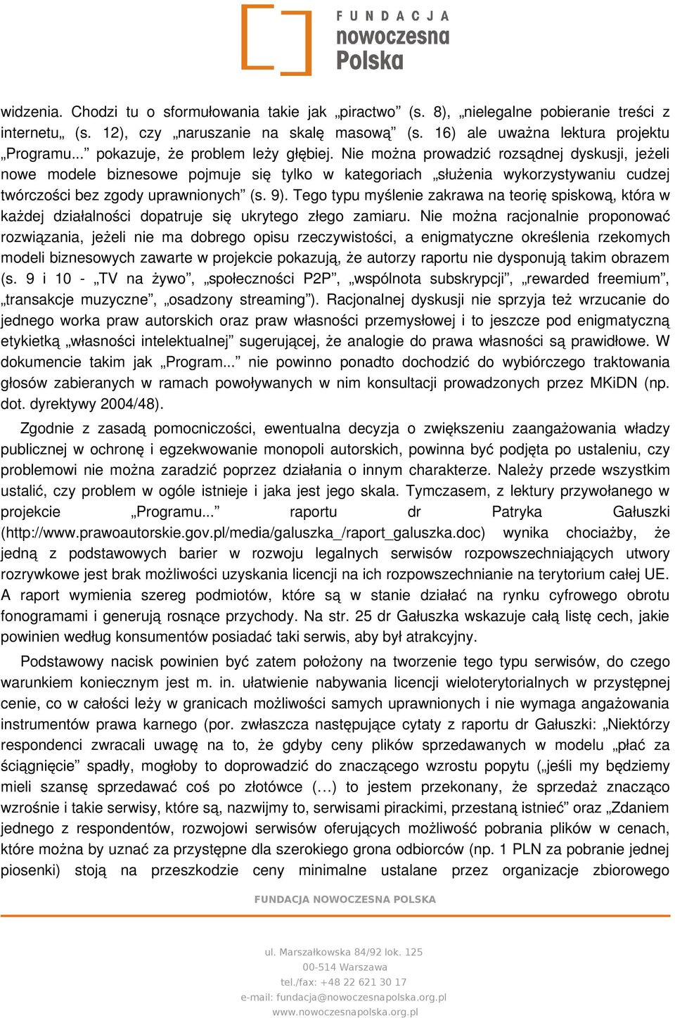 Nie można prowadzić rozsądnej dyskusji, jeżeli nowe modele biznesowe pojmuje się tylko w kategoriach służenia wykorzystywaniu cudzej twórczości bez zgody uprawnionych (s. 9).