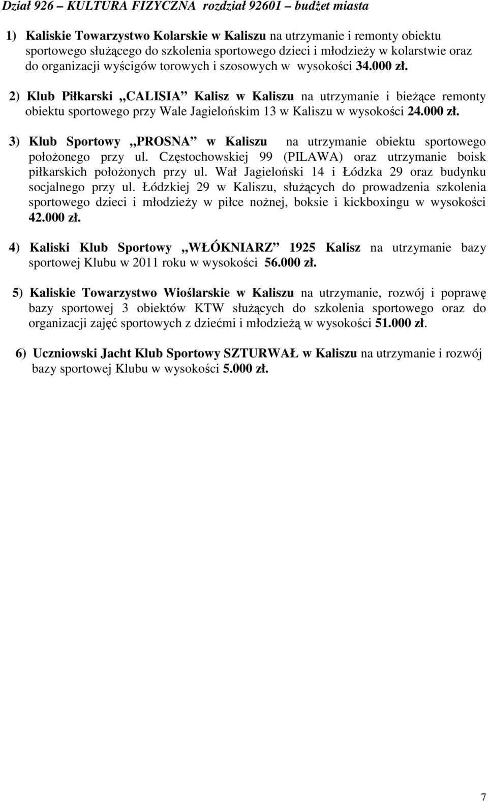 2) Klub Piłkarski CALISIA Kalisz w Kaliszu na utrzymanie i bieżące remonty obiektu sportowego przy Wale Jagielońskim 13 w Kaliszu w wysokości 24.000 zł.