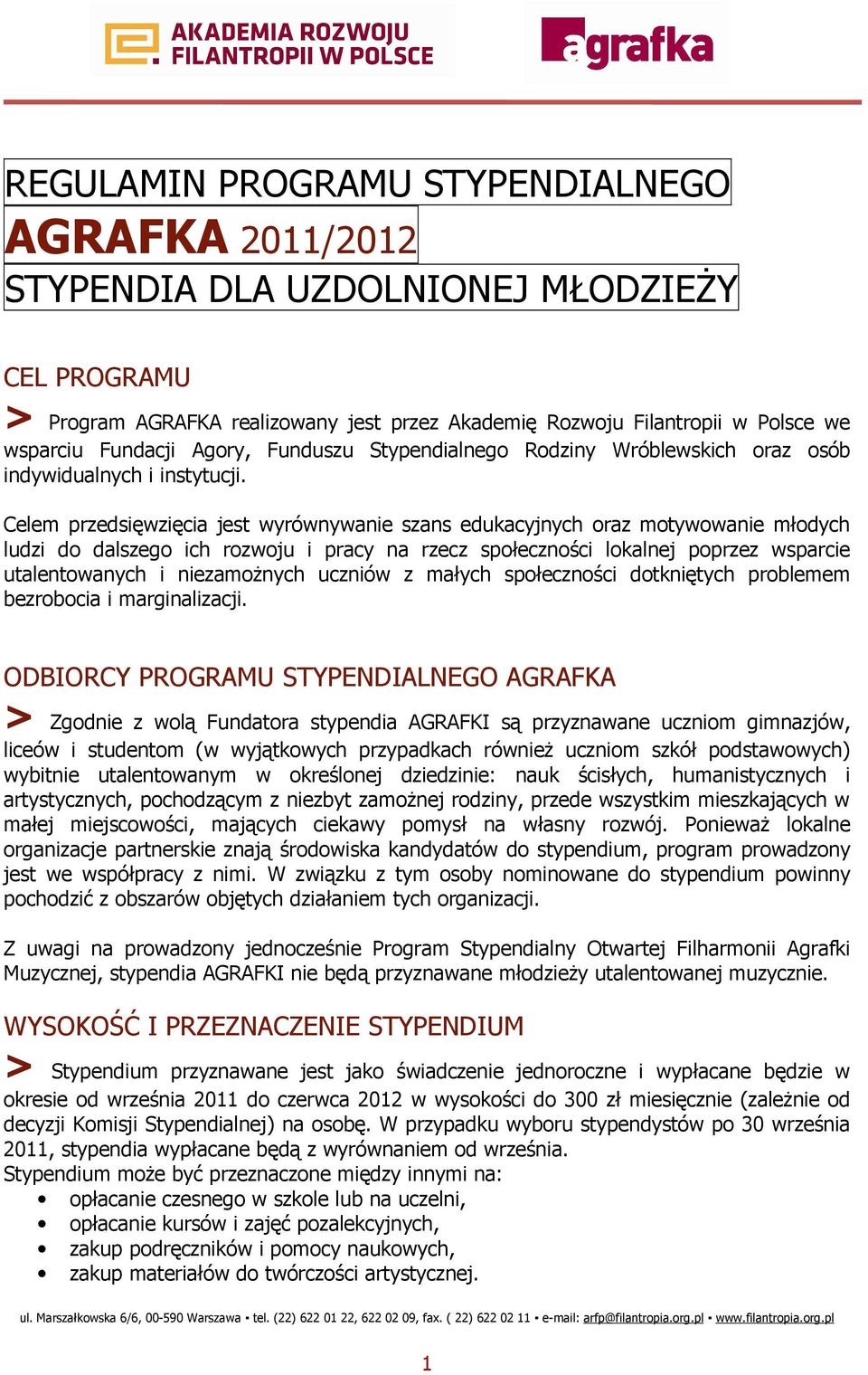 Celem przedsięwzięcia jest wyrównywanie szans edukacyjnych oraz motywowanie młodych ludzi do dalszego ich rozwoju i pracy na rzecz społeczności lokalnej poprzez wsparcie utalentowanych i niezamoŝnych