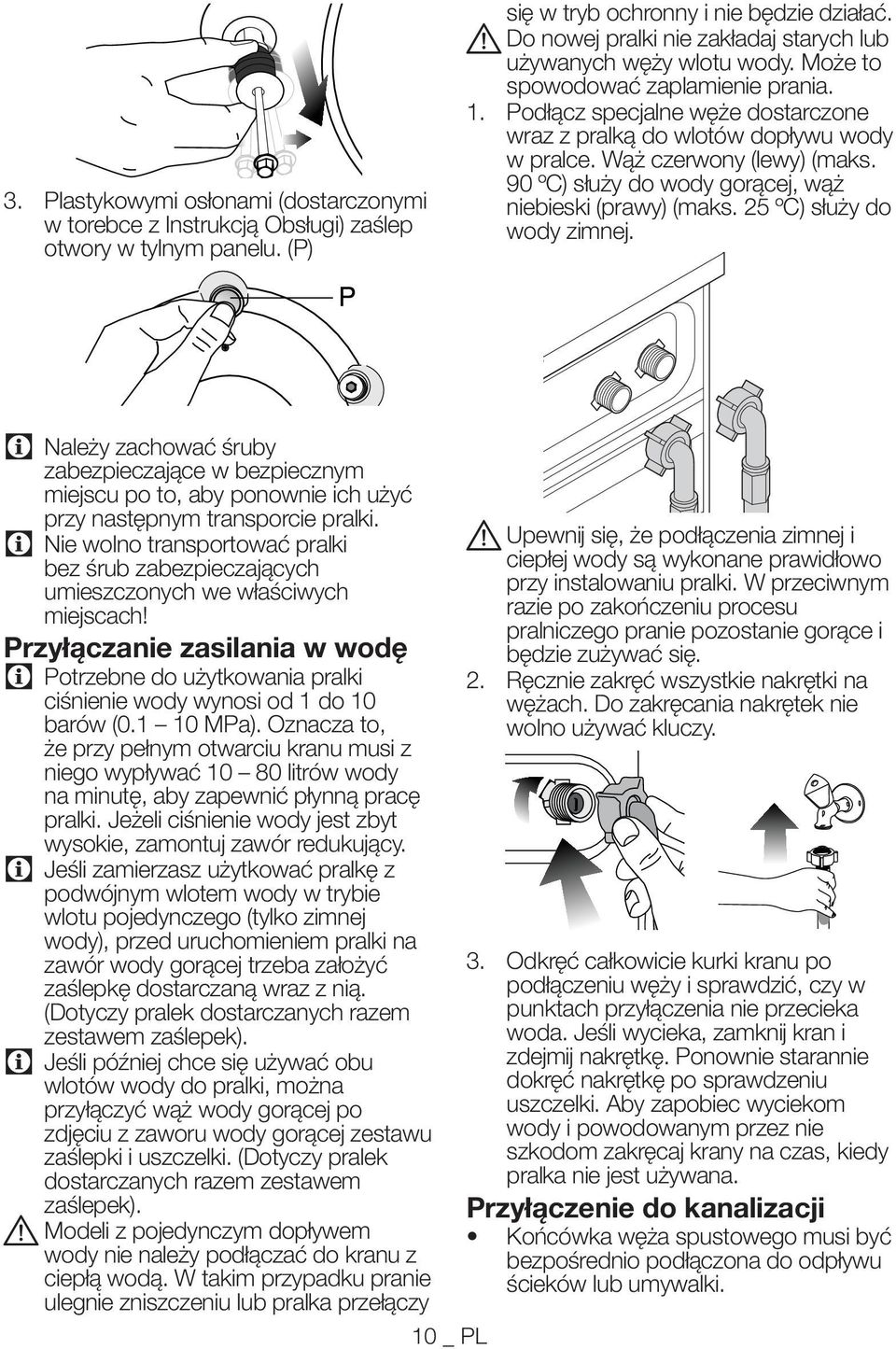 Wąż czerwony (lewy) (maks. 90 ºC) służy do wody gorącej, wąż niebieski (prawy) (maks. 25 ºC) służy do wody zimnej.