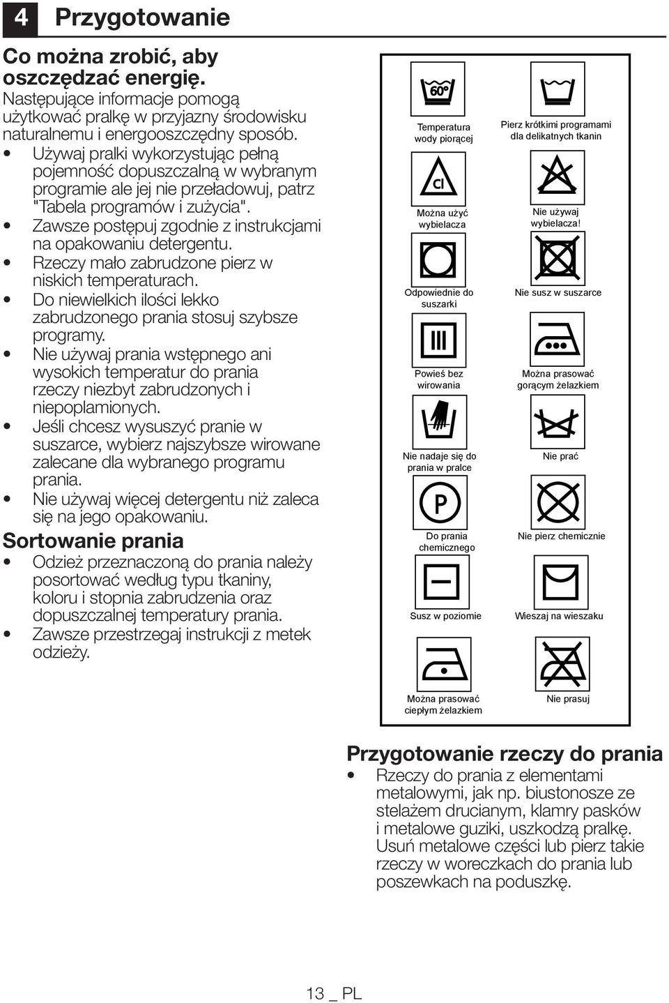 Zawsze postępuj zgodnie z instrukcjami na opakowaniu detergentu. Rzeczy mało zabrudzone pierz w niskich temperaturach. Do niewielkich ilości lekko zabrudzonego prania stosuj szybsze programy.