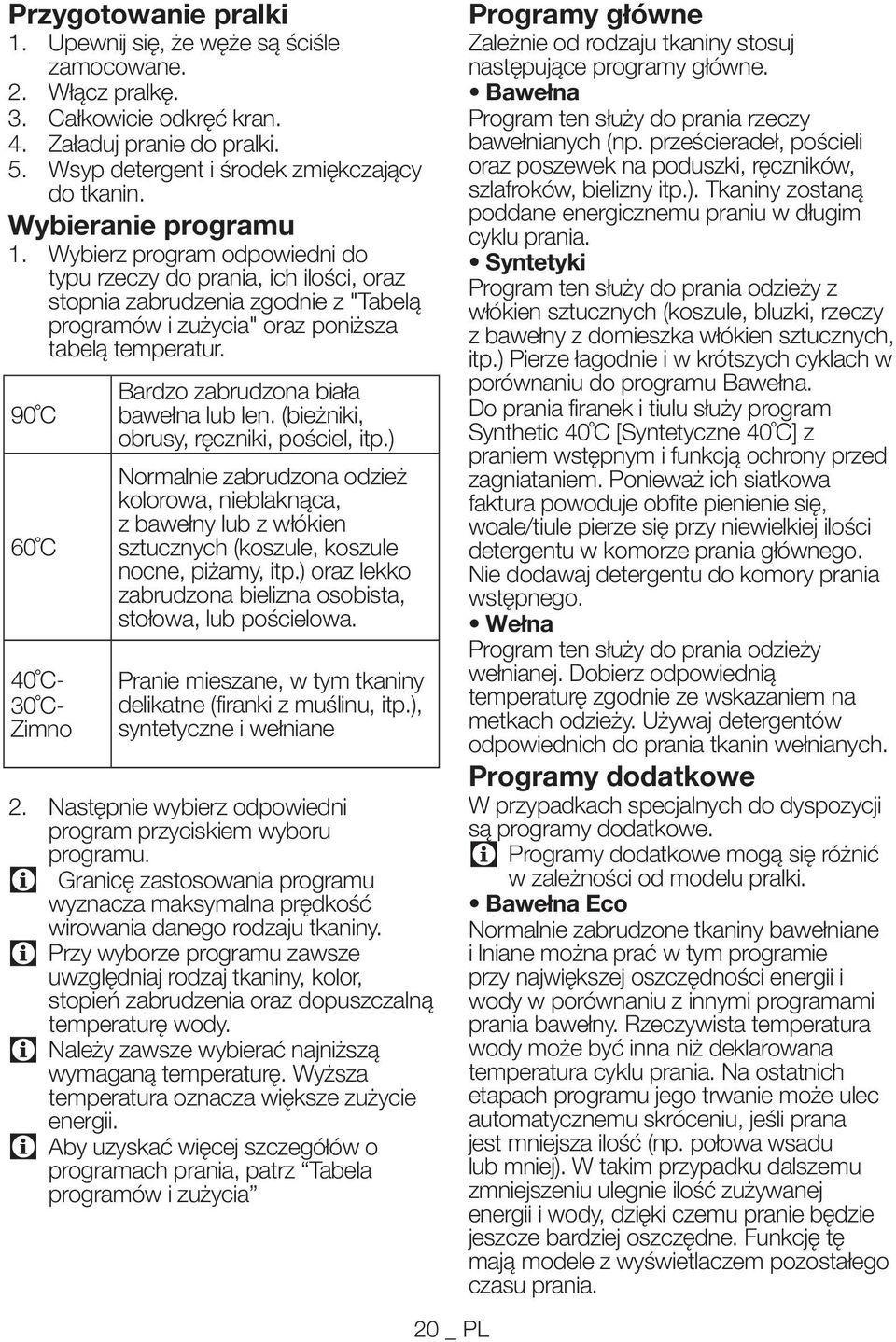 90 C 60 C 40 C- 30 C- Zimno Bardzo zabrudzona biała bawełna lub len. (bieżniki, obrusy, ręczniki, pościel, itp.