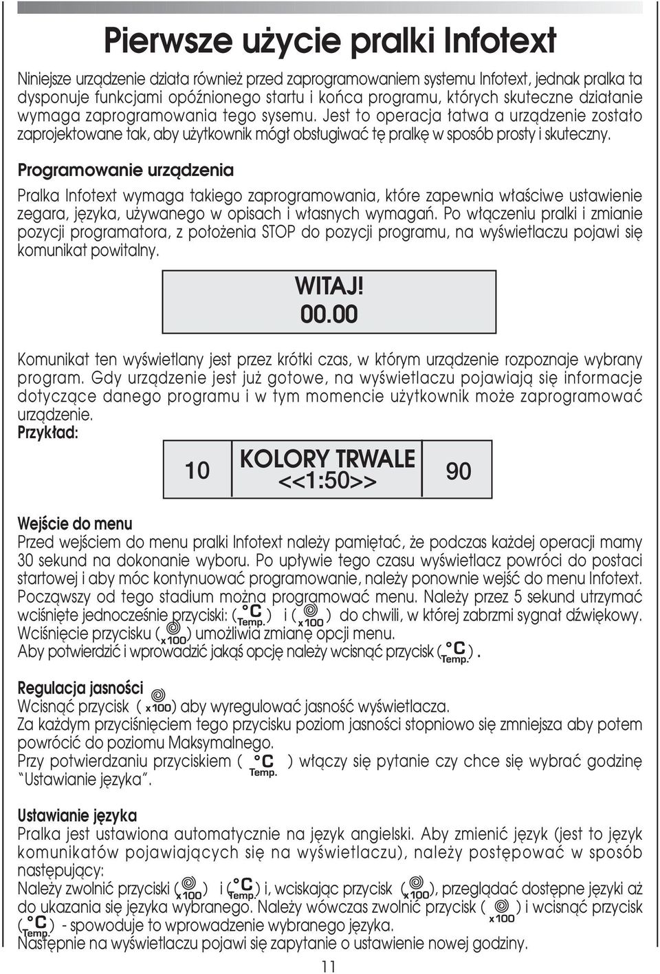 Programowanie urzàdzenia Pralka Infotext wymaga takiego zaprogramowania, które zapewnia w aêciwe ustawienie zegara, j zyka, u ywanego w opisach i w asnych wymagaƒ.