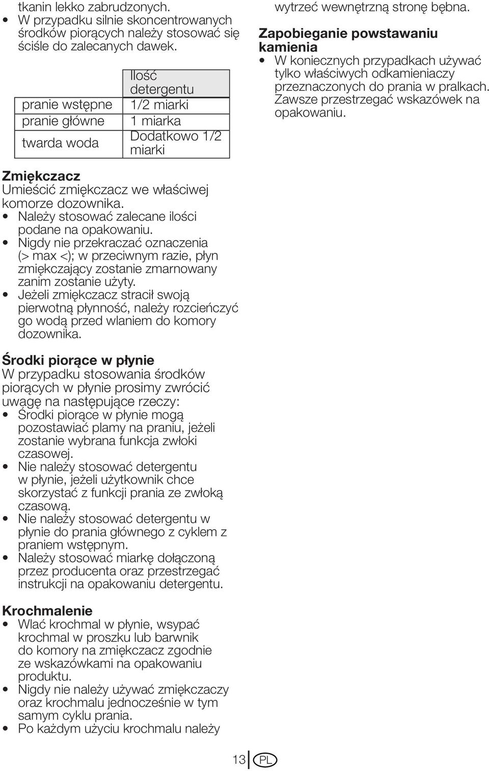 Należy stosować zalecane ilości podane na opakowaniu. Nigdy nie przekraczać oznaczenia (> max <); w przeciwnym razie, płyn zmiękczający zostanie zmarnowany zanim zostanie użyty.