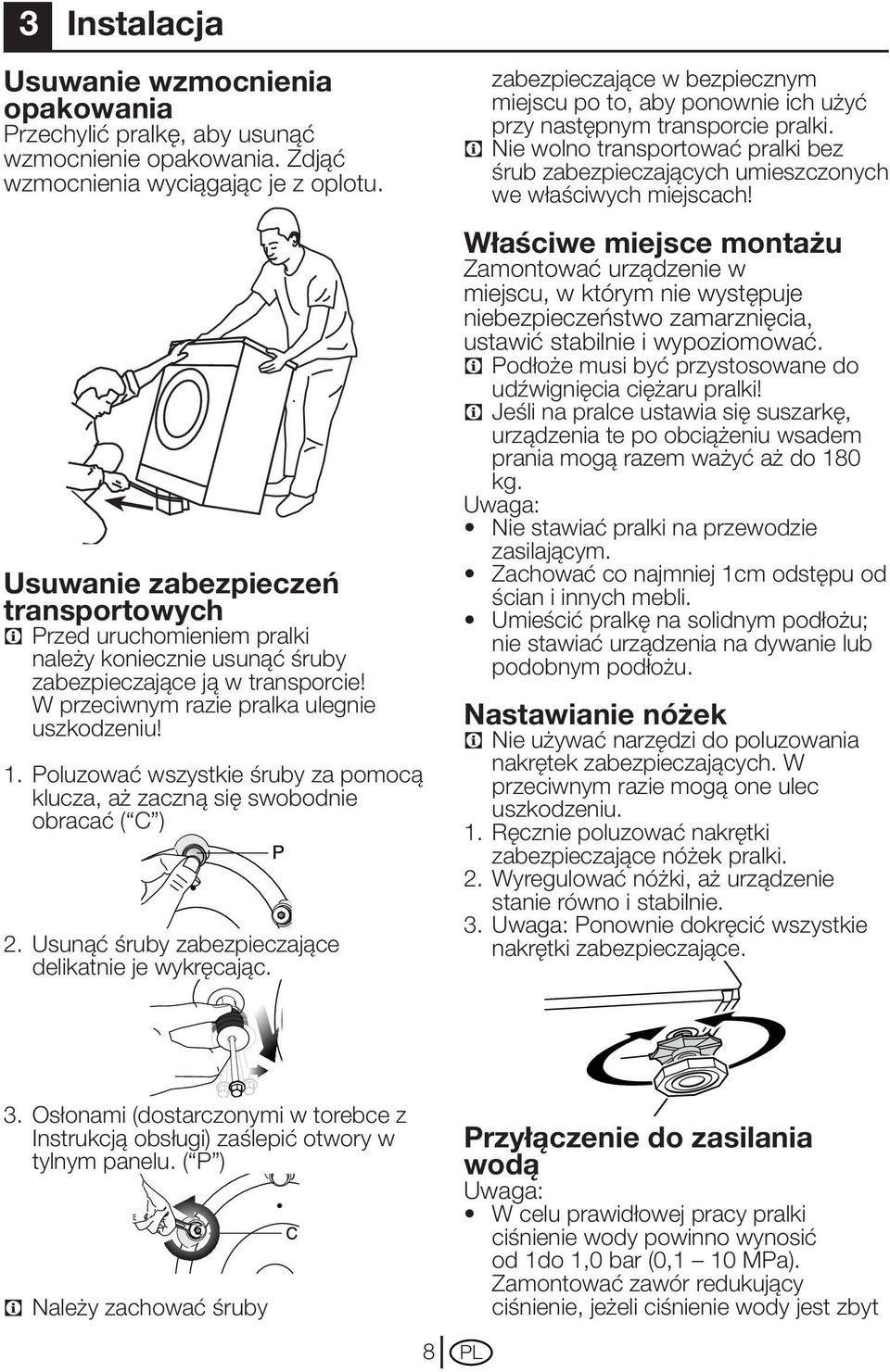 Poluzować wszystkie śruby za pomocą klucza, aż zaczną się swobodnie obracać ( C ) 2. Usunąć śruby zabezpieczające delikatnie je wykręcając.