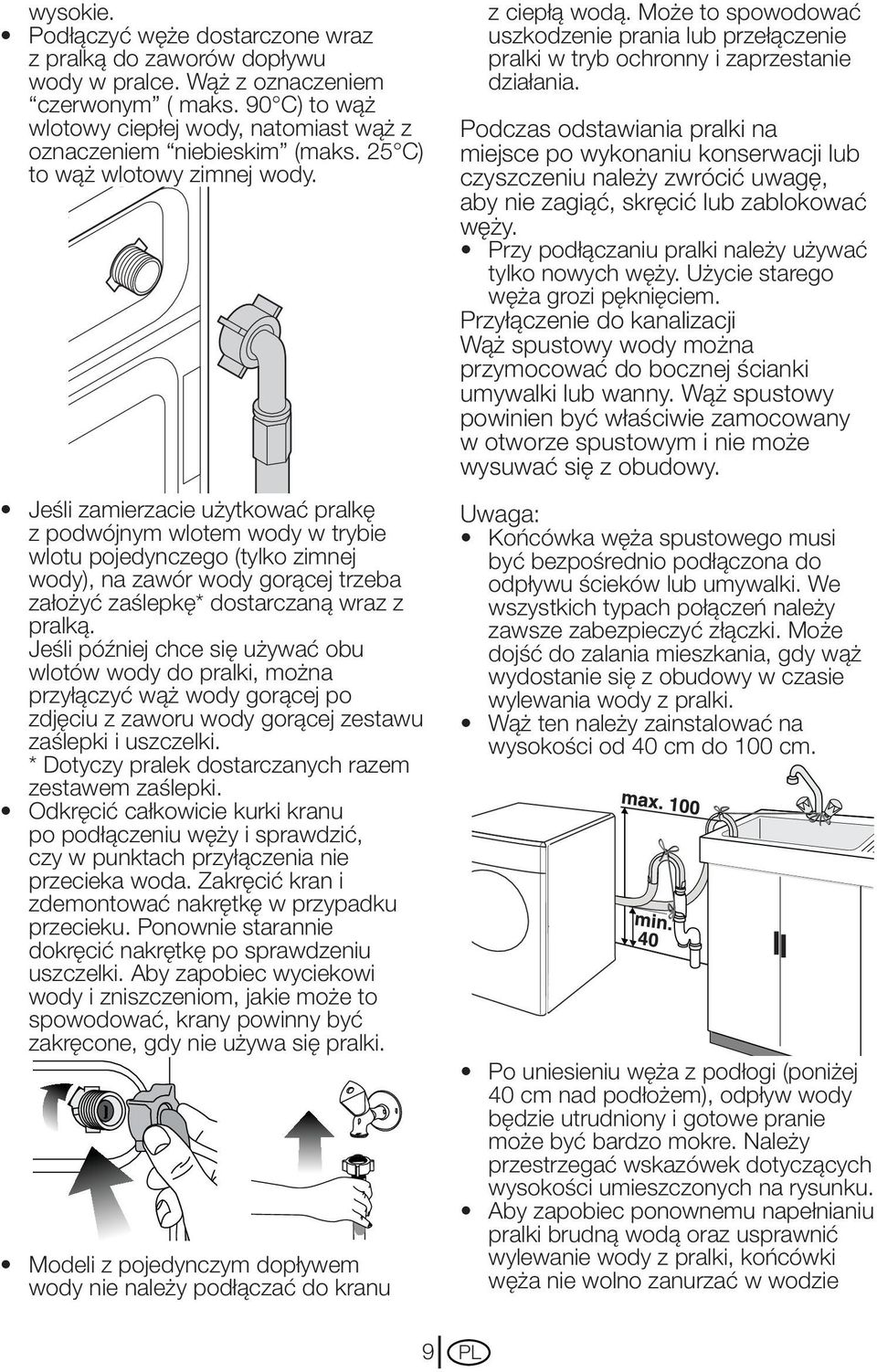 Jeśli zamierzacie użytkować pralkę z podwójnym wlotem wody w trybie wlotu pojedynczego (tylko zimnej wody), na zawór wody gorącej trzeba założyć zaślepkę* dostarczaną wraz z pralką.