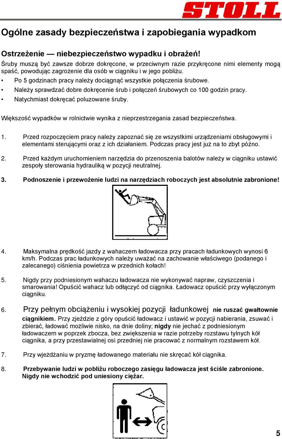 Po 5 godzinach pracy należy dociągnąć wszystkie połączenia śrubowe. Należy sprawdzać dobre dokręcenie śrub i połączeń śrubowych co 100 godzin pracy. Natychmiast dokręcać poluzowane śruby.