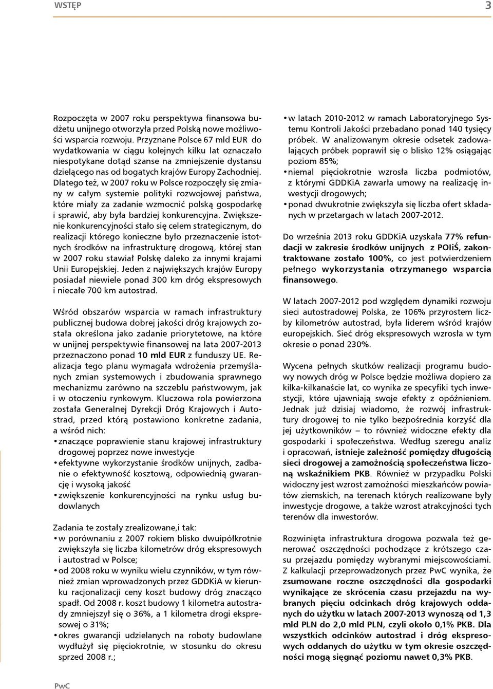 Dlatego też, w 2007 roku w Polsce rozpoczęły się zmiany w całym systemie polityki rozwojowej państwa, które miały za zadanie wzmocnić polską gospodarkę i sprawić, aby była bardziej konkurencyjna.