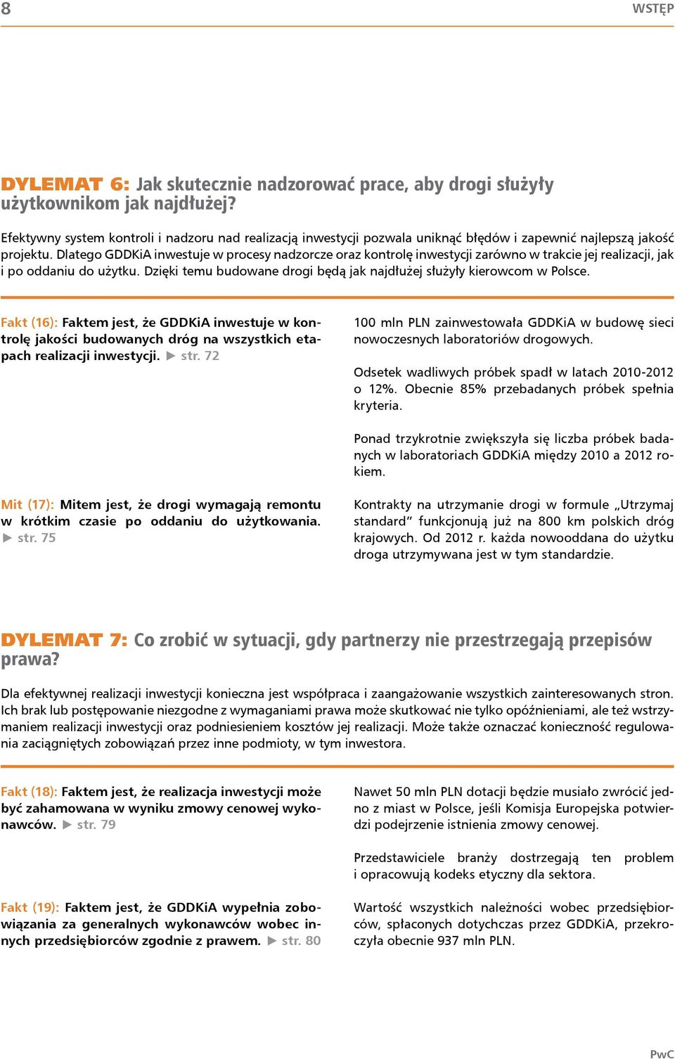 Dlatego GDDKiA inwestuje w procesy nadzorcze oraz kontrolę inwestycji zarówno w trakcie jej realizacji, jak i po oddaniu do użytku.