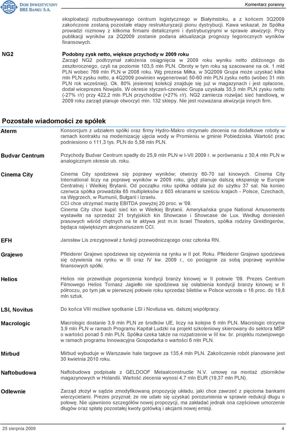 Przy publikacji wyników za 2Q2009 zostanie podana aktualizacja prognozy tegorocznych wyników finansowych.