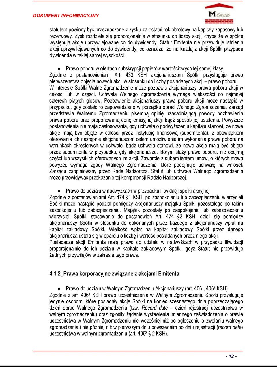 Statut Emitenta nie przewiduje istnienia akcji uprzywilejowanych co do dywidendy, co oznacza, że na każdą z akcji Spółki przypada dywidenda w takiej samej wysokości.