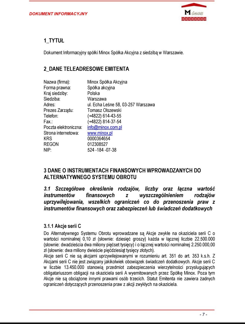 Echa Leśne 58, 03-257 Warszawa Prezes Zarządu: Tomasz Olszewski Telefon: (+4822) 614-43-55 Fax.: (+4822) 814-37-54 Poczta elektroniczna: info@minox.