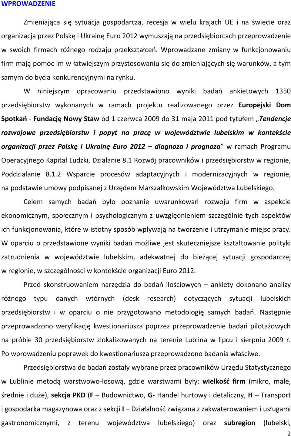 Wprowadzane zmiany w funkcjonowaniu firm mają pomóc im w łatwiejszym przystosowaniu się do zmieniających się warunków, a tym samym do bycia konkurencyjnymi na rynku.