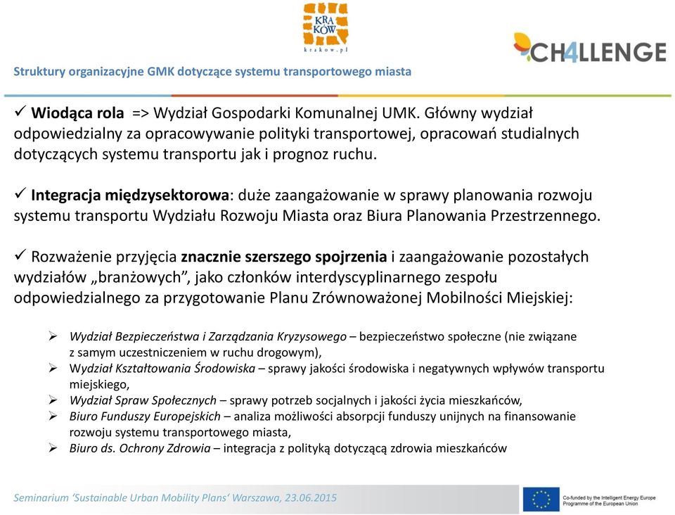 Integracja międzysektorowa: duże zaangażowanie w sprawy planowania rozwoju systemu transportu Wydziału Rozwoju Miasta oraz Biura Planowania Przestrzennego.