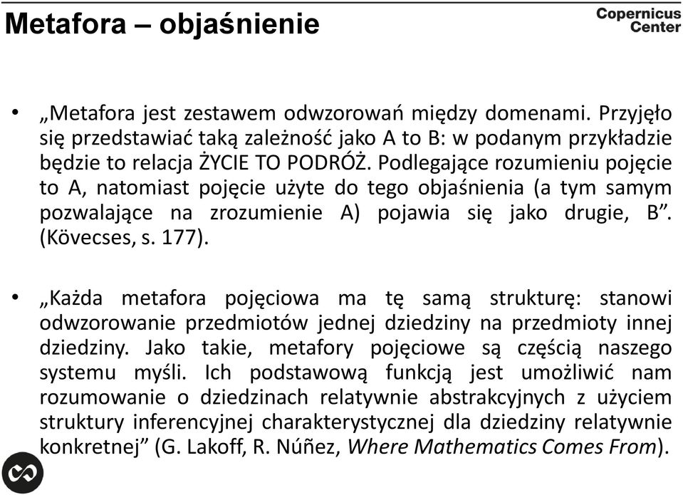 Każda metafora pojęciowa ma tę samą strukturę: stanowi odwzorowanie przedmiotów jednej dziedziny na przedmioty innej dziedziny. Jako takie, metafory pojęciowe są częścią naszego systemu myśli.