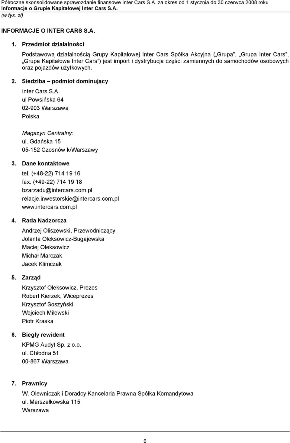 samochodów osobowych oraz pojazdów użytkowych. 2. Siedziba podmiot dominujący Inter Cars S.A. ul Powsińska 64 02-903 Warszawa Polska Magazyn Centralny: ul. Gdańska 15 05-152 Czosnów k/warszawy 3.