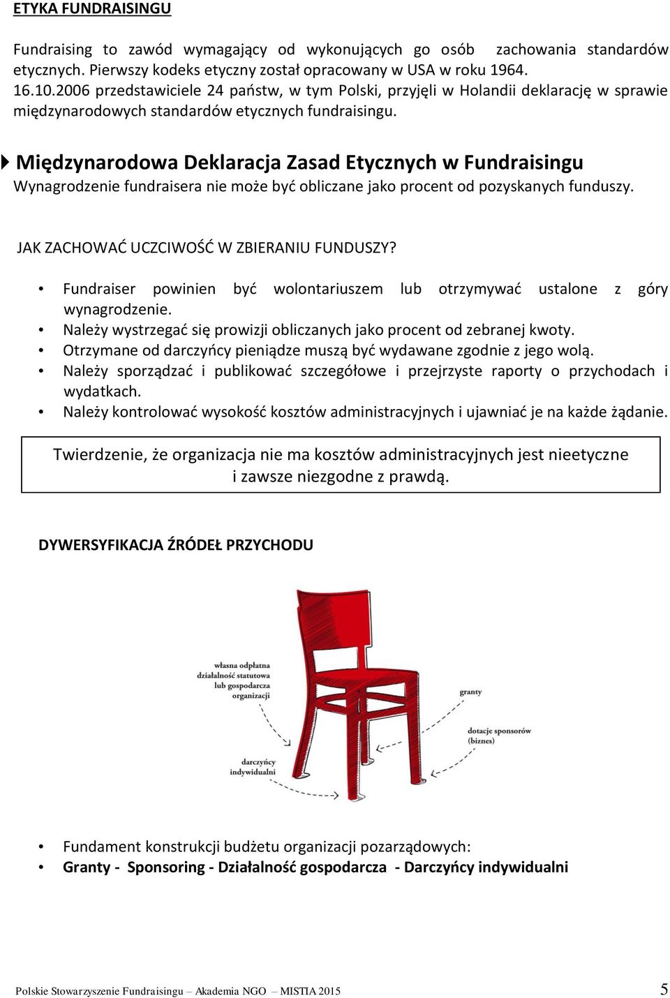 Międzynarodowa Deklaracja Zasad Etycznych w Fundraisingu Wynagrodzenie fundraisera nie może być obliczane jako procent od pozyskanych funduszy. JAK ZACHOWAĆ UCZCIWOŚĆ W ZBIERANIU FUNDUSZY?