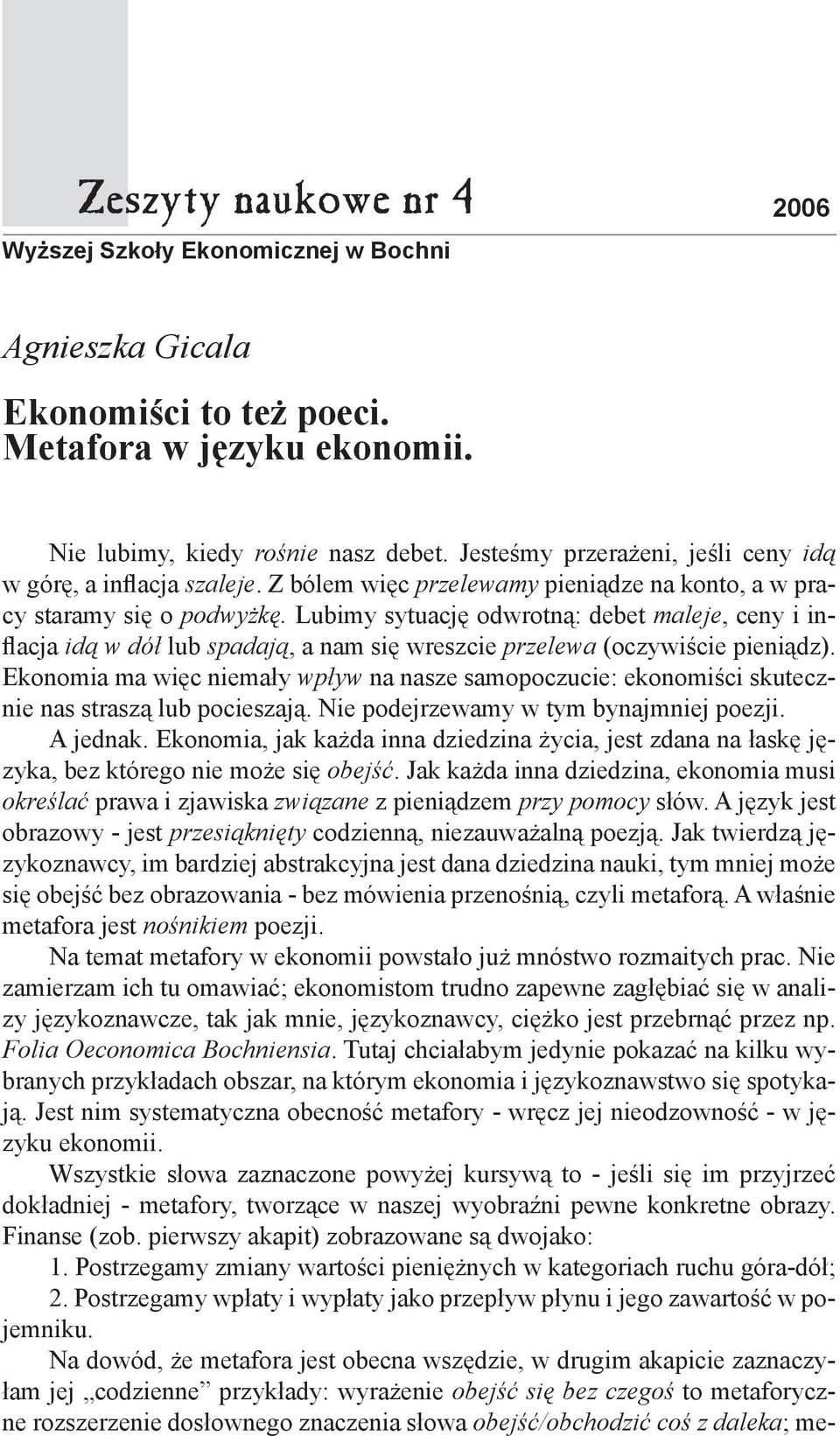 Lubimy sytuację odwrotną: debet maleje, ceny i inflacja idą w dół lub spadają, a nam się wreszcie przelewa (oczywiście pieniądz).