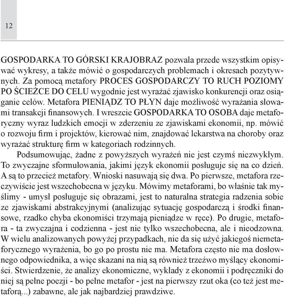 Metafora PIENIĄDZ TO PŁYN daje możliwość wyrażania słowami transakcji finansowych. I wreszcie GOSPODARKA TO OSOBA daje metaforyczny wyraz ludzkich emocji w zderzeniu ze zjawiskami ekonomii, np.