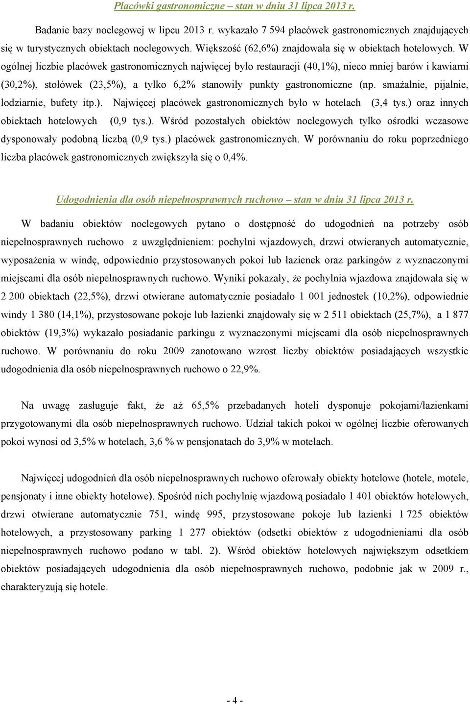 W ogólnej liczbie placówek gastronomicznych najwięcej było restauracji (40,1%), nieco mniej barów i kawiarni (30,2%), stołówek (23,5%), a tylko 6,2% stanowiły punkty gastronomiczne (np.