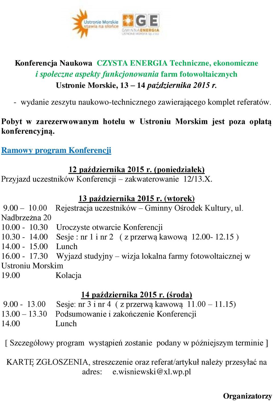 00 Rejestracja uczestników Gminny Ośrodek Kultury, ul. Nadbrzeżna 20 10.00-10.30 Uroczyste otwarcie Konferencji 10.30-14.00 Sesje : nr 1 i nr 2 ( z przerwą kawową 12.00-12.15 ) 14.00-15.00 Lunch 16.