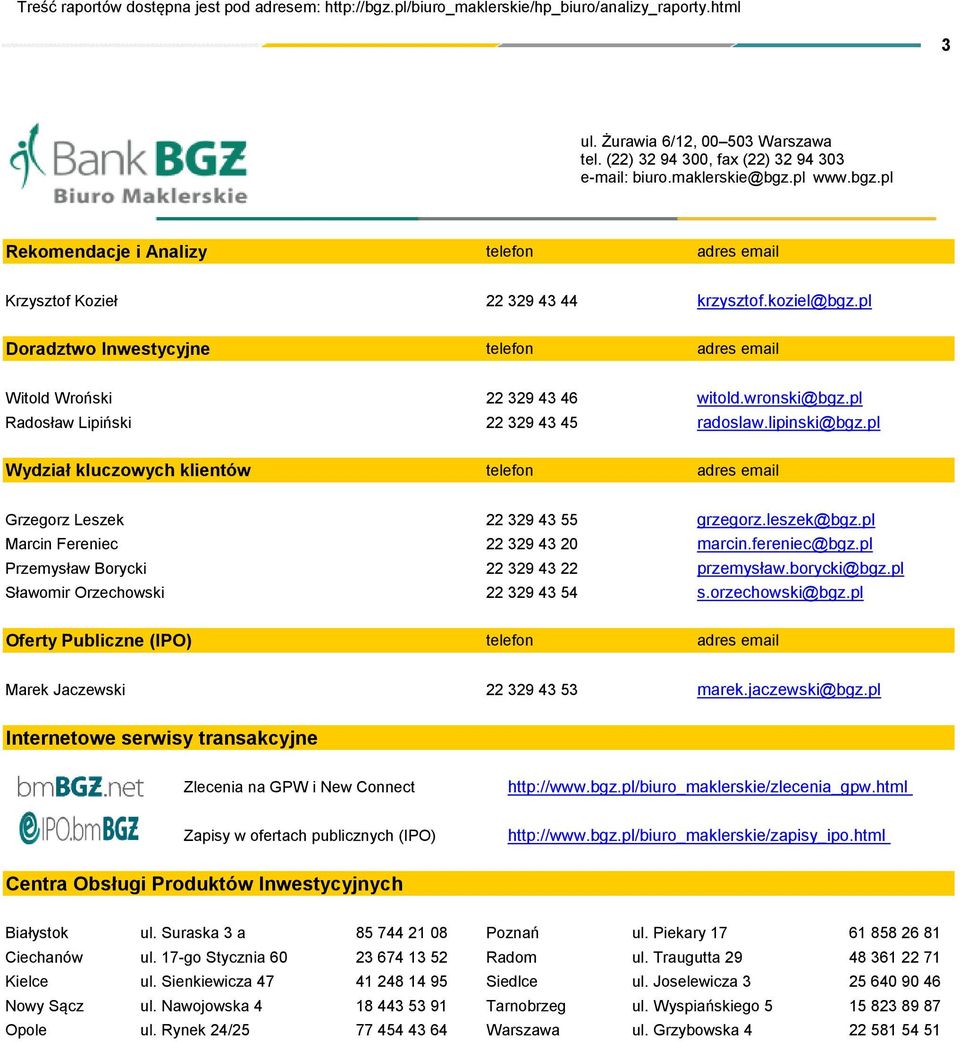 pl Doradztwo Inwestycyjne telefon adres email Witold Wroński 22 329 43 46 witold.wronski@bgz.pl Radosław Lipiński 22 329 43 45 radoslaw.lipinski@bgz.