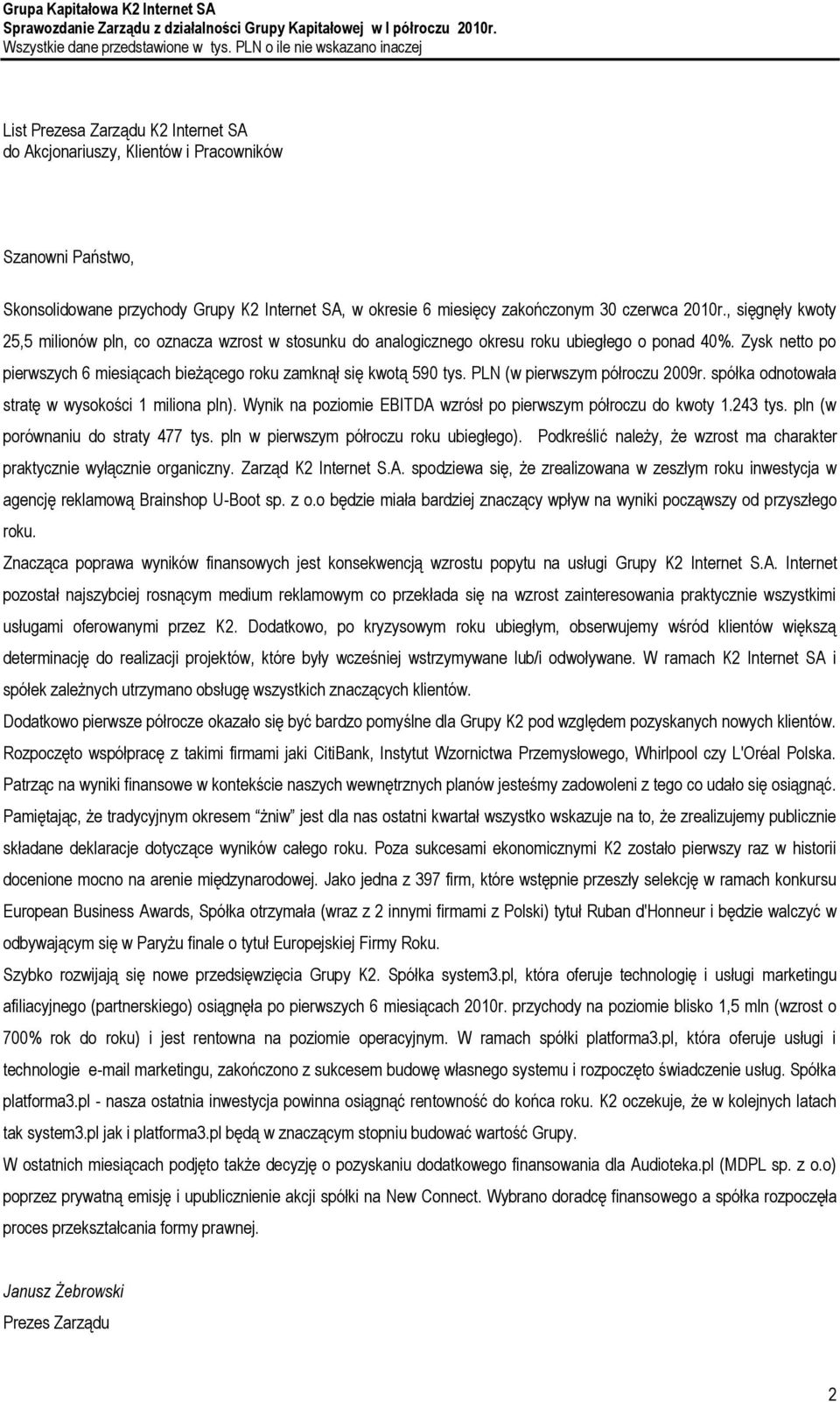 PLN (w pierwszym półroczu 2009r. spółka odnotowała stratę w wysokości 1 miliona pln). Wynik na poziomie EBITDA wzrósł po pierwszym półroczu do kwoty 1.243 tys. pln (w porównaniu do straty 477 tys.