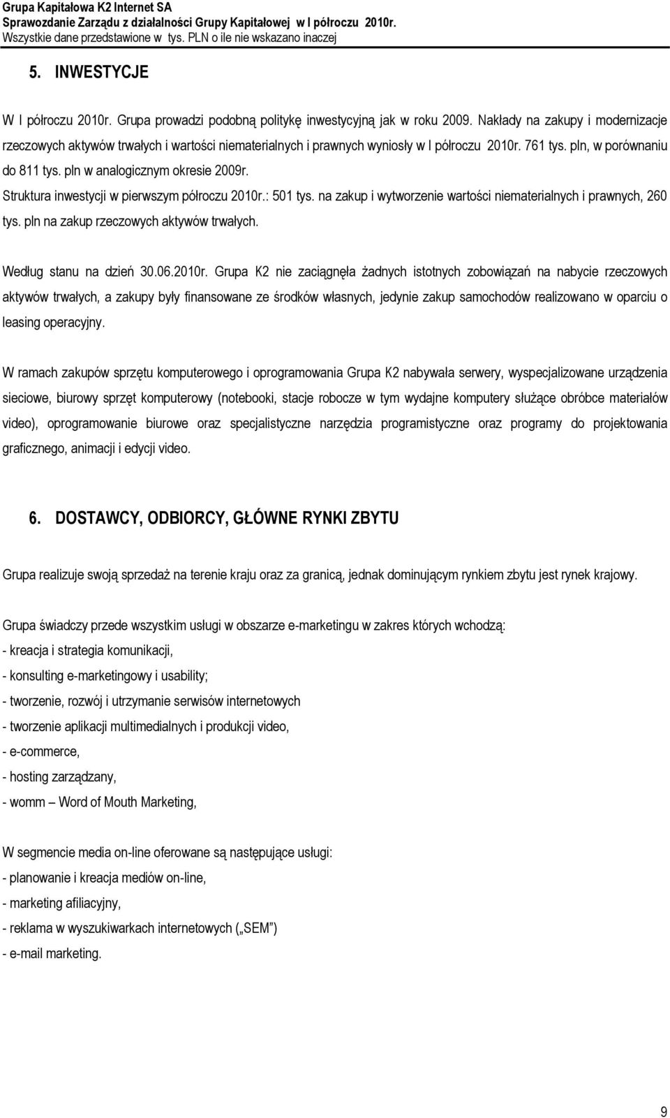 Struktura inwestycji w pierwszym półroczu 2010r.: 501 tys. na zakup i wytworzenie wartości niematerialnych i prawnych, 260 tys. pln na zakup rzeczowych aktywów trwałych. Według stanu na dzień 30.06.