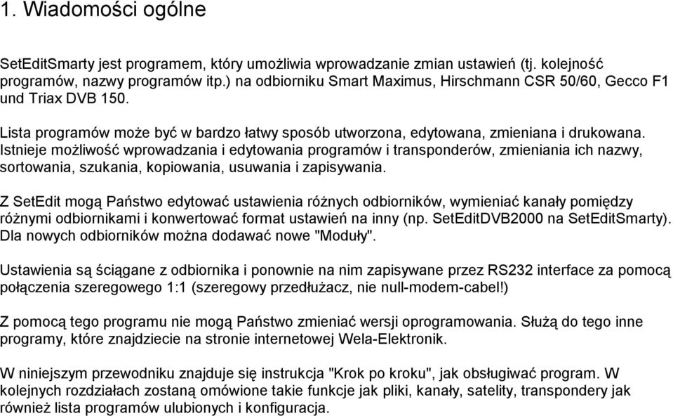 Istnieje możliwość wprowadzania i edytowania programów i transponderów, zmieniania ich nazwy, sortowania, szukania, kopiowania, usuwania i zapisywania.