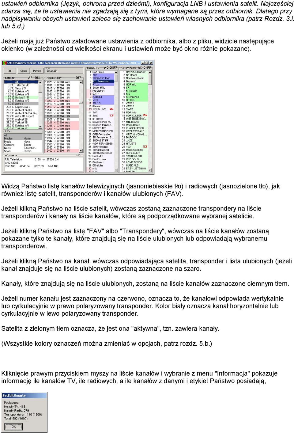 Widzą Państwo listę kanałów telewizyjnych (jasnoniebieskie tło) i radiowych (jasnozielone tło), jak również listę satelit, transponderów i kanałów ulubionych (FAV).