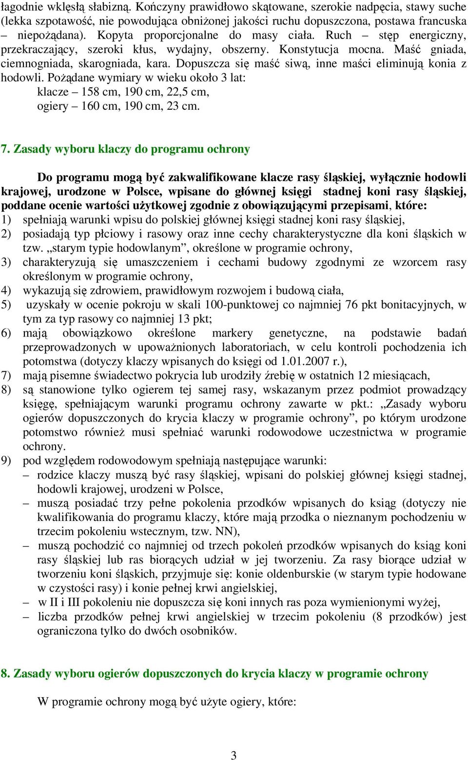 Dopuszcza się maść siwą, inne maści eliminują konia z hodowli. Pożądane wymiary w wieku około 3 lat: klacze 158 cm, 190 cm, 22,5 cm, ogiery 160 cm, 190 cm, 23 cm. 7.