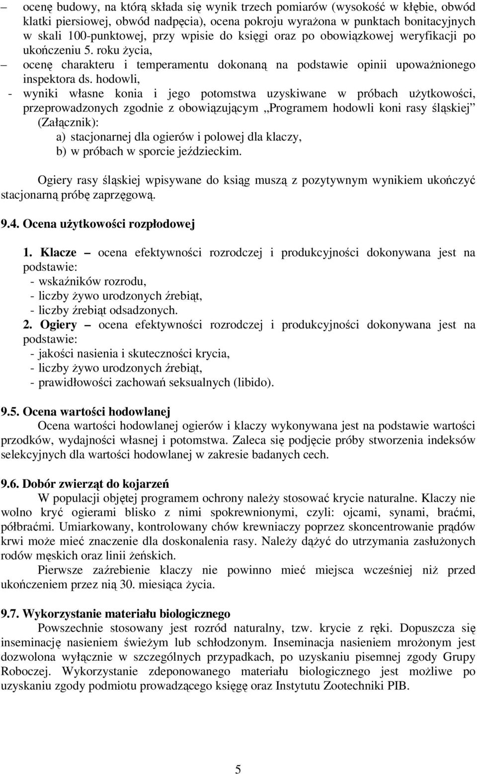 hodowli, - wyniki własne konia i jego potomstwa uzyskiwane w próbach użytkowości, przeprowadzonych zgodnie z obowiązującym Programem hodowli koni rasy śląskiej (Załącznik): a) stacjonarnej dla