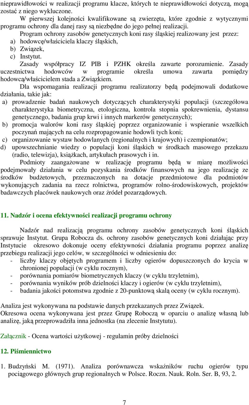 Program ochrony zasobów genetycznych koni rasy śląskiej realizowany jest przez: a) hodowcę/właściciela klaczy śląskich, b) Związek, c) Instytut.