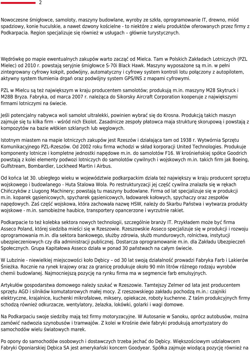 Tam w Polskich Zakładach Lotniczych (PZL Mielec) od 2010 r. powstają seryjnie śmigłowce S-70i Black Hawk. Maszyny wyposażone są m.in.